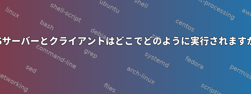 NFSサーバーとクライアントはどこでどのように実行されますか？