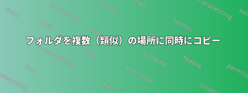 フォルダを複数（類似）の場所に同時にコピー