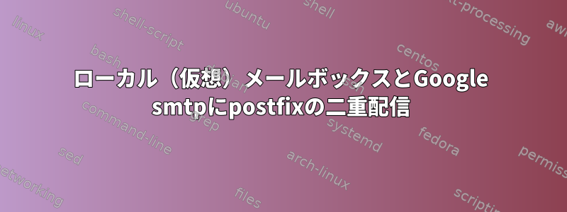 ローカル（仮想）メールボックスとGoogle smtpにpostfixの二重配信