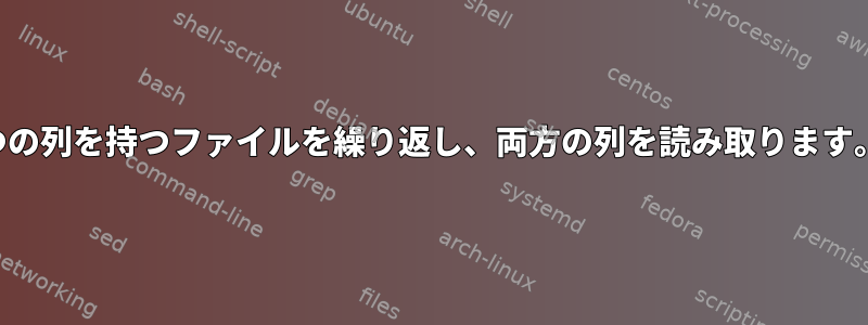 2つの列を持つファイルを繰り返し、両方の列を読み取ります。