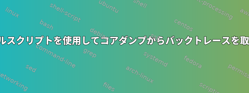 gdbを使用するシェルスクリプトを使用してコアダンプからバックトレースを取得する（非対話型）