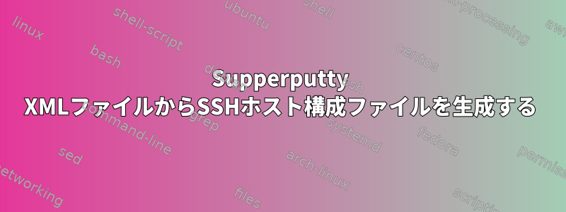 Supperputty XMLファイルからSSHホスト構成ファイルを生成する