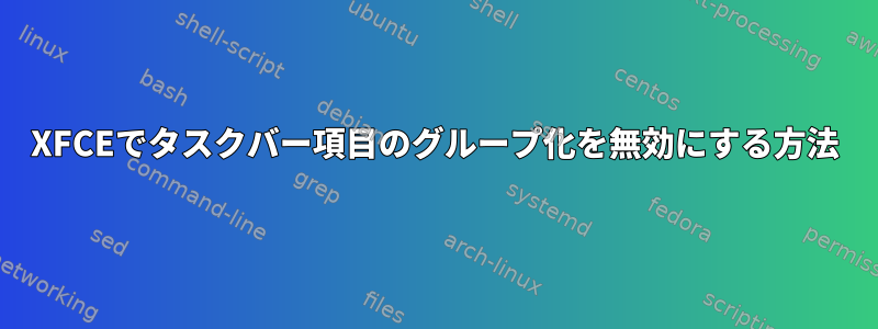 XFCEでタスクバー項目のグループ化を無効にする方法