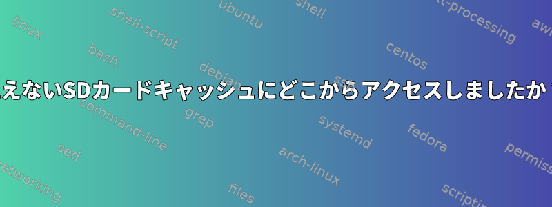 見えないSDカードキャッシュにどこからアクセスしましたか？