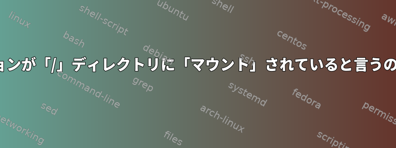 Linuxパーティションが「/」ディレクトリに「マウント」されていると言うのは正しいですか？