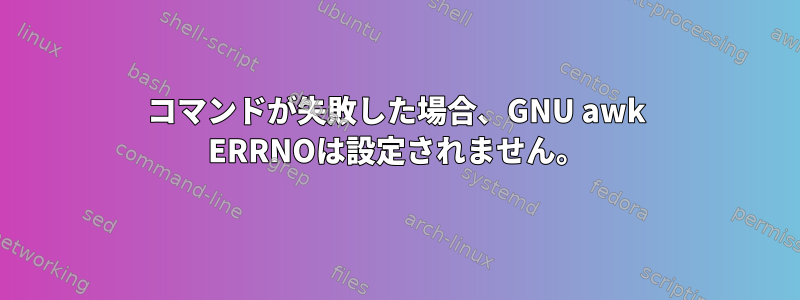 コマンドが失敗した場合、GNU awk ERRNOは設定されません。