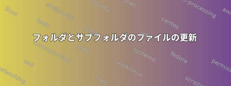 フォルダとサブフォルダのファイルの更新