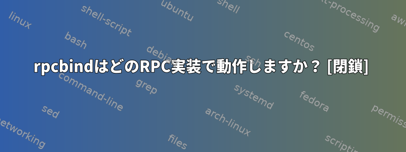 rpcbindはどのRPC実装で動作しますか？ [閉鎖]