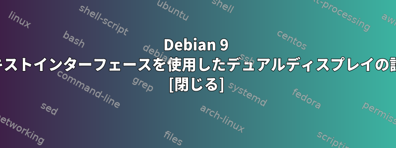 Debian 9 テキストインターフェースを使用したデュアルディスプレイの設定 [閉じる]