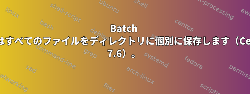 Batch 7zipはすべてのファイルをディレクトリに個別に保存します（Centos 7.6）。