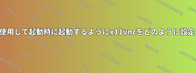 lightdmを使用して起動時に起動するようにx11vncをどのように設定しますか？