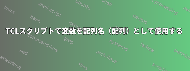 TCLスクリプトで変数を配列名（配列）として使用する