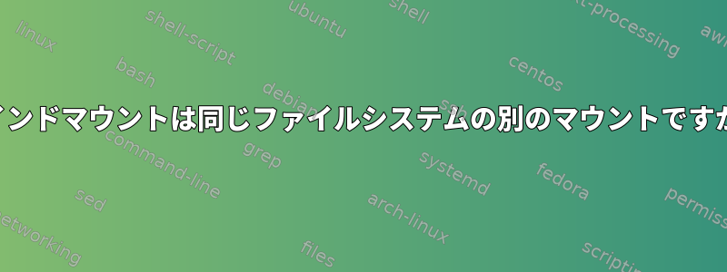 バインドマウントは同じファイルシステムの別のマウントですか？