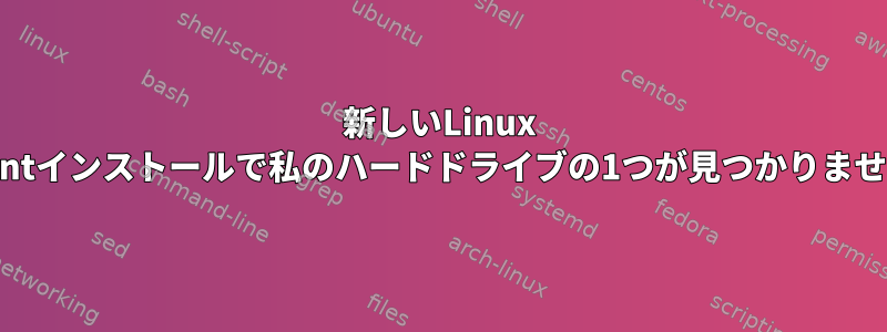 新しいLinux Mintインストールで私のハードドライブの1つが見つかりません