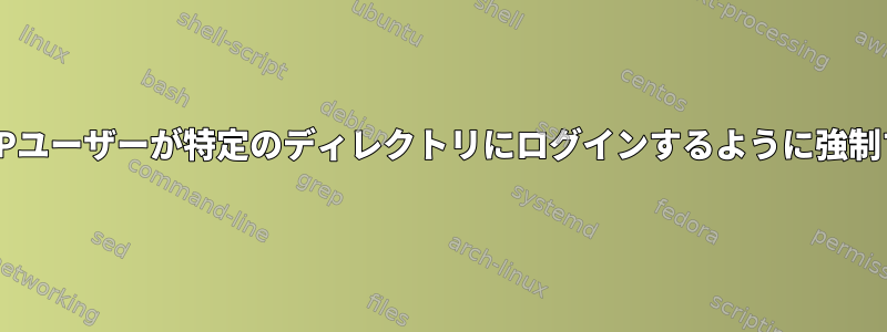 SFTPユーザーが特定のディレクトリにログインするように強制する