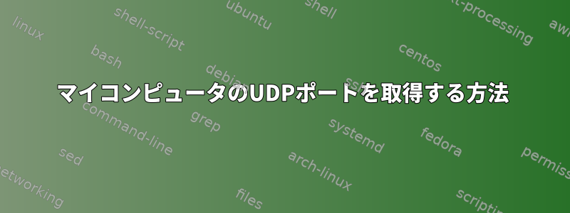 マイコンピュータのUDPポートを取得する方法