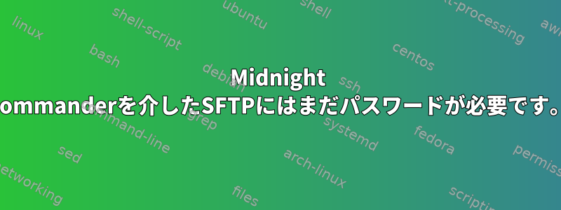 Midnight Commanderを介したSFTPにはまだパスワードが必要です。