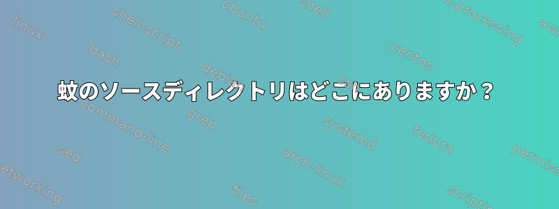 蚊のソースディレクトリはどこにありますか？