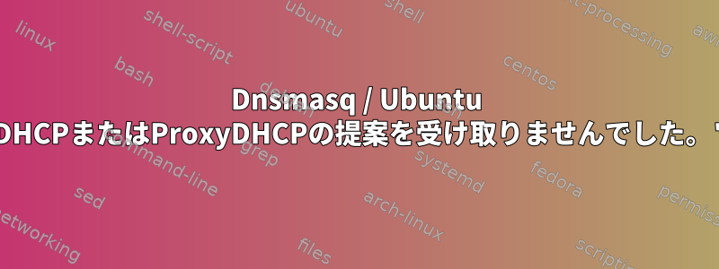 Dnsmasq / Ubuntu "DHCPまたはProxyDHCPの提案を受け取りませんでした。"