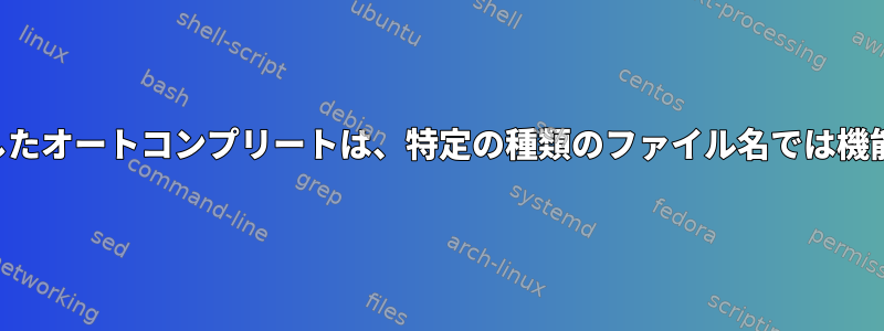 タブを使用したオートコンプリートは、特定の種類のファイル名では機能しません。