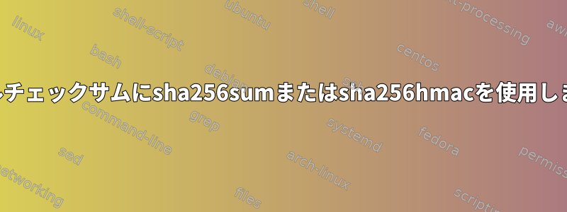 ファイルチェックサムにsha256sumまたはsha256hmacを使用しますか？