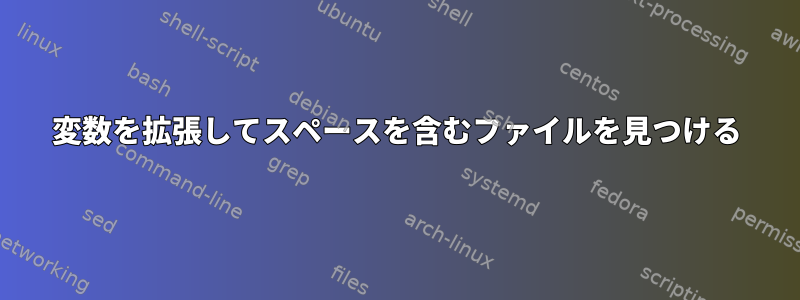 変数を拡張してスペースを含むファイルを見つける