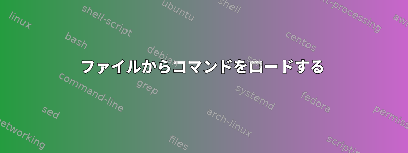 ファイルからコマンドをロードする