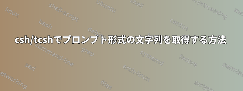 csh/tcshでプロンプト形式の文字列を取得する方法