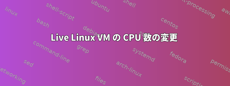 Live Linux VM の CPU 数の変更