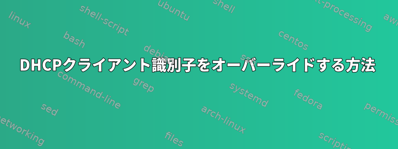 DHCPクライアント識別子をオーバーライドする方法