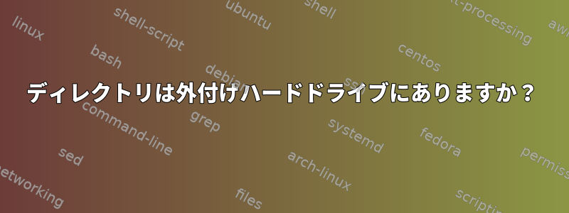 ディレクトリは外付けハードドライブにありますか？