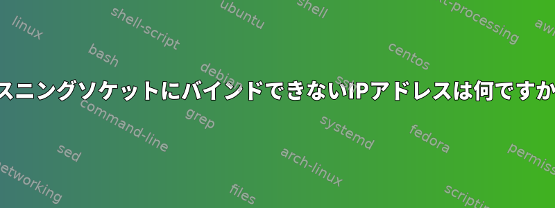 リスニングソケットにバインドできないIPアドレスは何ですか？