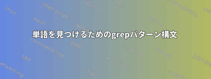 単語を見つけるためのgrepパターン構文