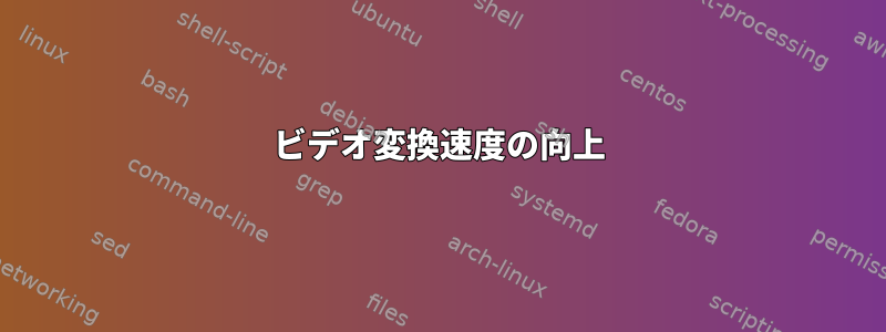 ビデオ変換速度の向上