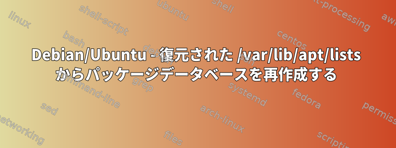 Debian/Ubuntu - 復元された /var/lib/apt/lists からパッケージデータベースを再作成する