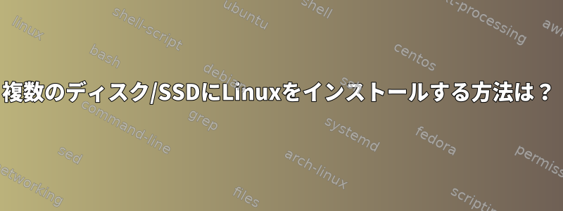 複数のディスク/SSDにLinuxをインストールする方法は？