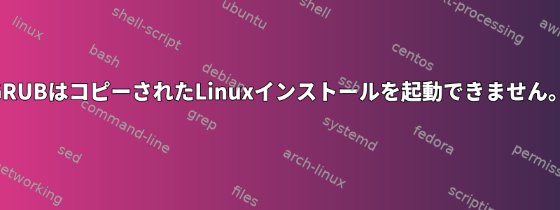 GRUBはコピーされたLinuxインストールを起動できません。