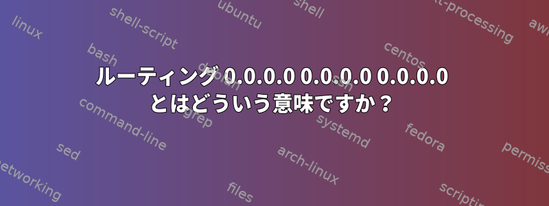 ルーティング 0.0.0.0 0.0.0.0 0.0.0.0 とはどういう意味ですか？