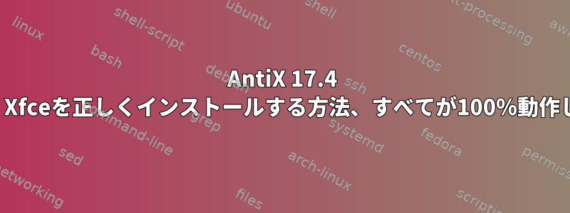 AntiX 17.4 Full、Xfceを正しくインストールする方法、すべてが100％動作します