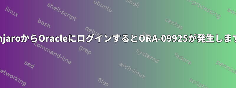 ManjaroからOracleにログインするとORA-09925が発生します。