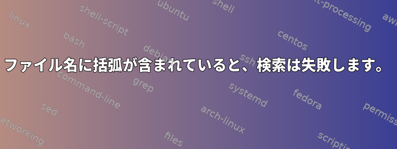 ファイル名に括弧が含まれていると、検索は失敗します。