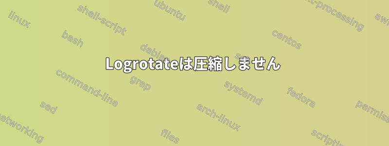 Logrotateは圧縮しません