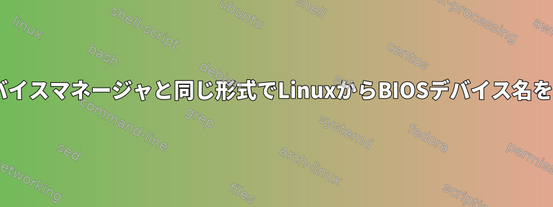 Windowsデバイスマネージャと同じ形式でLinuxからBIOSデバイス名を取得する方法