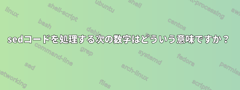 sedコードを処理する次の数字はどういう意味ですか？