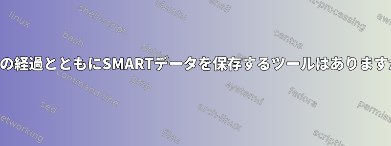 時間の経過とともにSMARTデータを保存するツールはありますか？