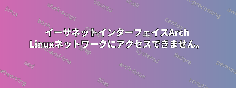 イーサネットインターフェイスArch Linuxネットワークにアクセスできません。