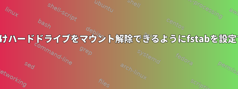 通常のユーザーアカウントで外付けハードドライブをマウント解除できるようにfstabを設定するにはどうすればよいですか？