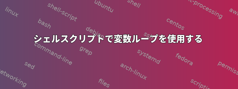 シェルスクリプトで変数ループを使用する