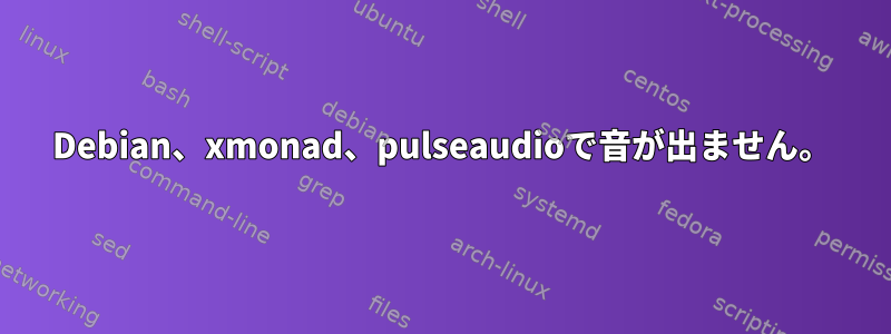 Debian、xmonad、pulseaudioで音が出ません。