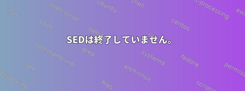 SEDは終了していません。